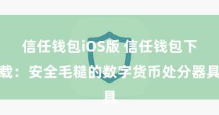 信任钱包iOS版 信任钱包下载：安全毛糙的数字货币处分器具