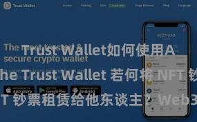 Trust Wallet如何使用Avalanche Trust Wallet 若何将 NFT 钞票租赁给他东谈主？Web3 经济模式融会