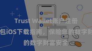 Trust Wallet账户注册 信任钱包iOS下载指南，保险您的数字财富安全